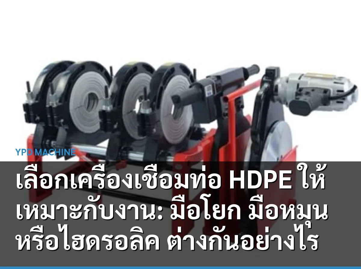 เลือกเครื่องเชื่อมท่อ HDPE ให้เหมาะกับงาน: มือโยก มือหมุน หรือไฮดรอลิค ต่างกันอย่างไร