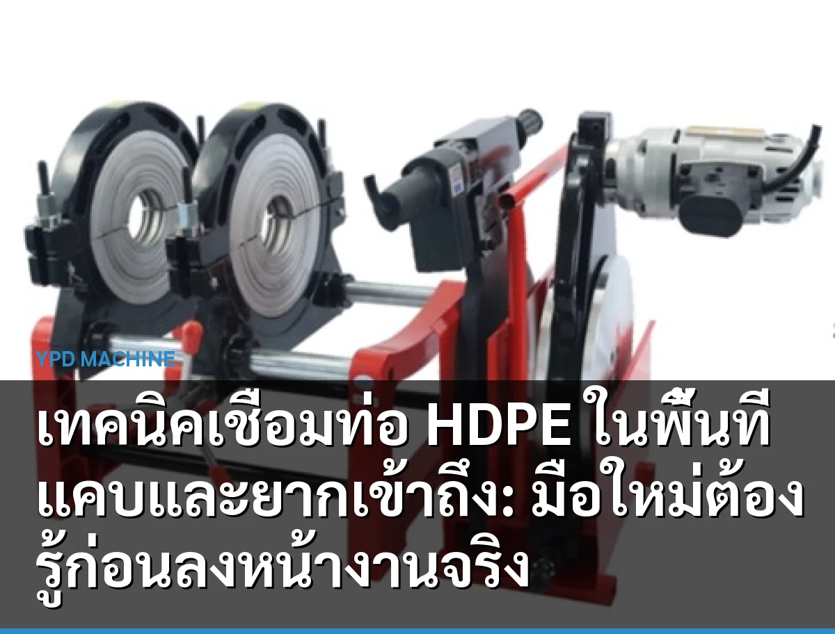 เทคนิคเชื่อมท่อ HDPE ในพื้นที่แคบและยากเข้าถึง: มือใหม่ต้องรู้ก่อนลงหน้างานจริง