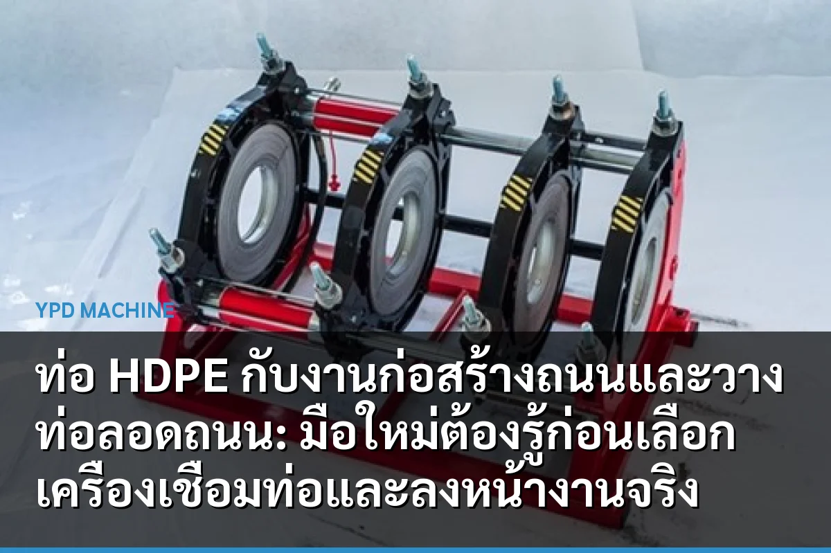 ท่อ HDPE กับงานก่อสร้างถนนและวางท่อลอดถนน: มือใหม่ต้องรู้ก่อนเลือกเครื่องเชื่อมท่อและลงหน้างานจริง