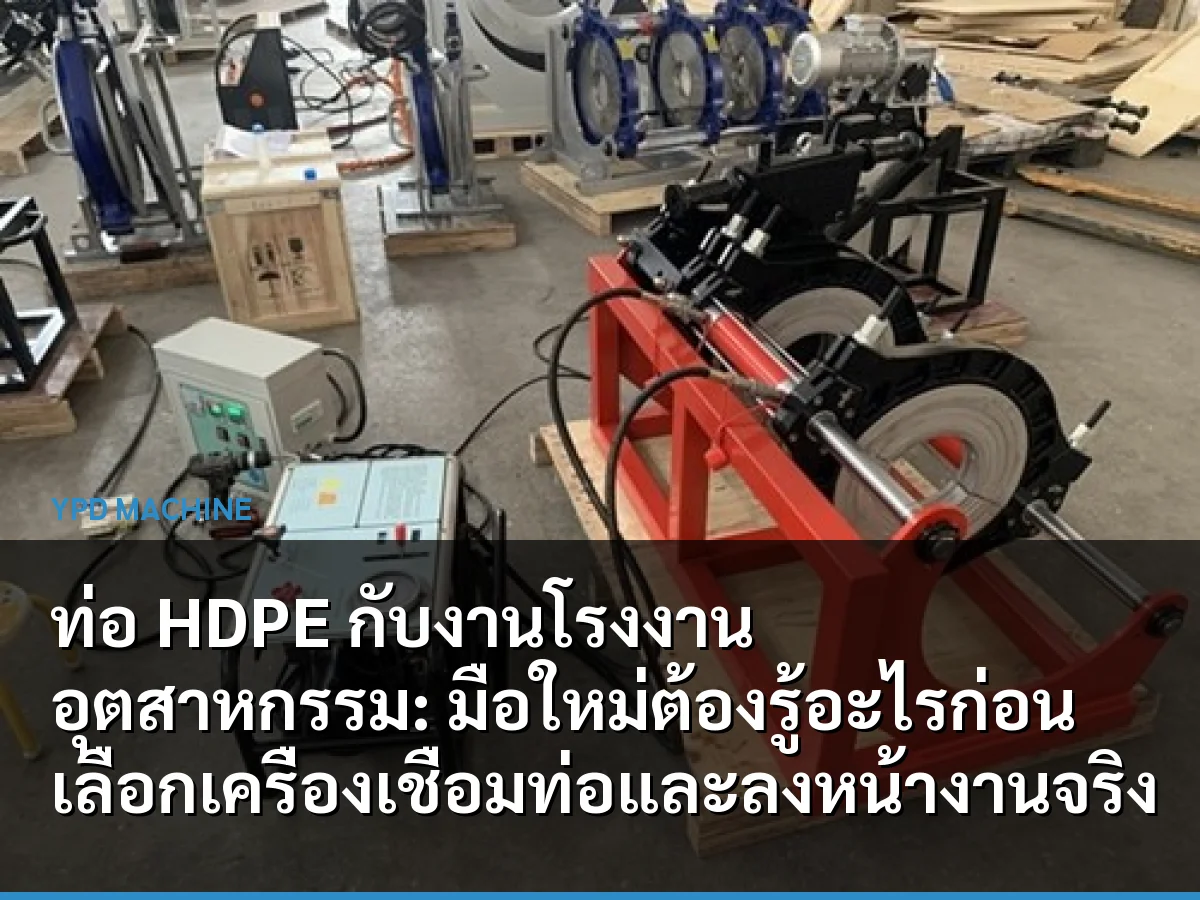 ท่อ HDPE กับงานโรงงานอุตสาหกรรม: มือใหม่ต้องรู้อะไรก่อนเลือกเครื่องเชื่อมท่อและลงหน้างานจริง