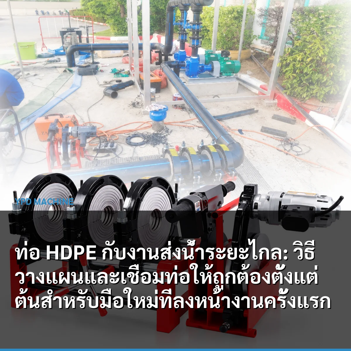 ท่อ HDPE กับงานส่งน้ำระยะไกล: วิธีวางแผนและเชื่อมท่อให้ถูกต้องตั้งแต่ต้นสำหรับมือใหม่ที่ลงหน้างานครั้งแรก