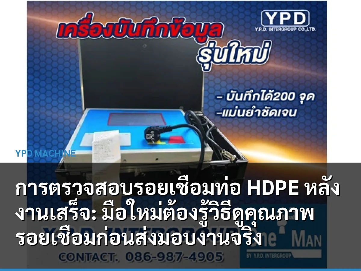 การตรวจสอบรอยเชื่อมท่อ HDPE หลังงานเสร็จ: มือใหม่ต้องรู้วิธีดูคุณภาพรอยเชื่อมก่อนส่งมอบงานจริง